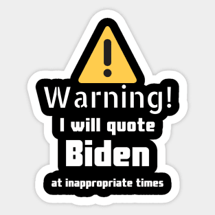 Warning I will quote Biden at inappropriate times Sticker